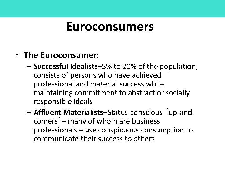 Euroconsumers • The Euroconsumer: – Successful Idealists– 5% to 20% of the population; consists