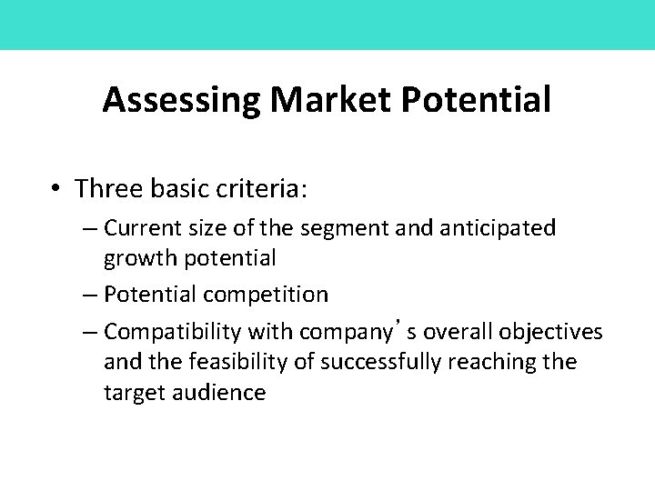 Assessing Market Potential • Three basic criteria: – Current size of the segment and