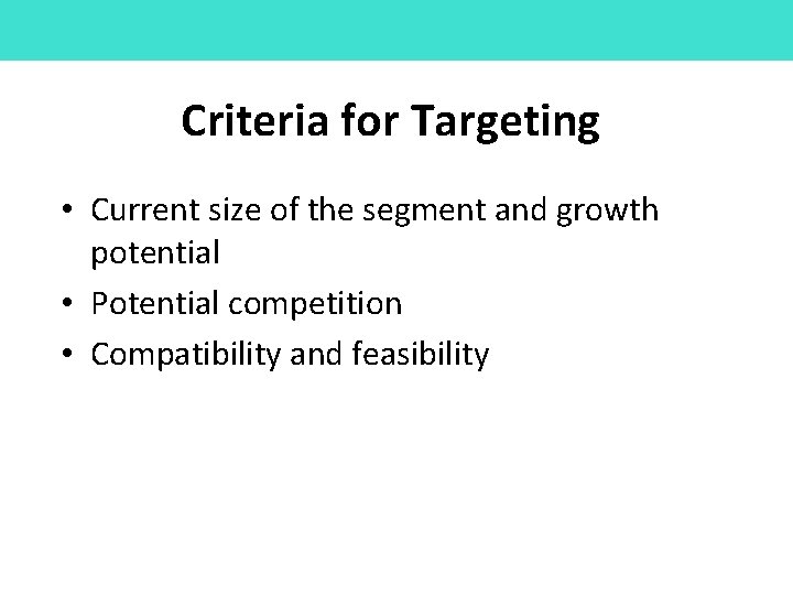 Criteria for Targeting • Current size of the segment and growth potential • Potential