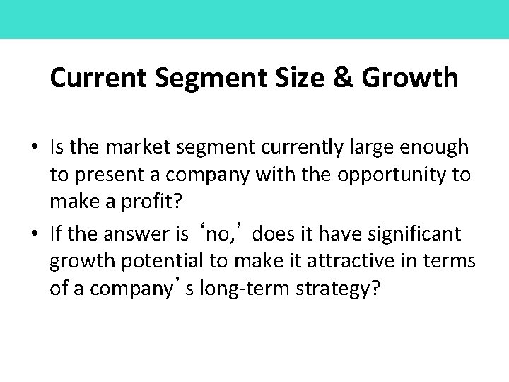 Current Segment Size & Growth • Is the market segment currently large enough to