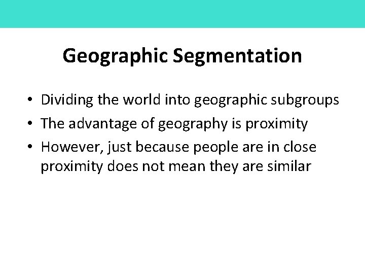 Geographic Segmentation • Dividing the world into geographic subgroups • The advantage of geography