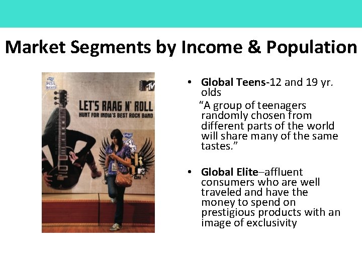 Market Segments by Income & Population • Global Teens-12 and 19 yr. olds “A