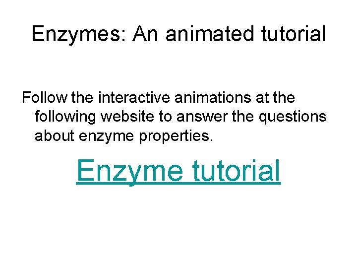 Enzymes: An animated tutorial Follow the interactive animations at the following website to answer