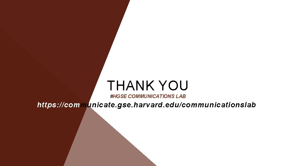 THANK YOU #HGSE COMMUNICATIONS LAB https: //communicate. gse. harvard. edu/communicationslab 