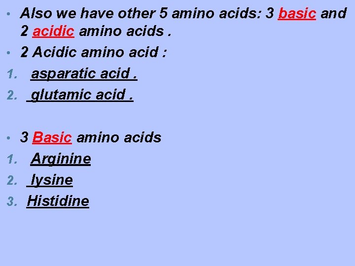 • Also we have other 5 amino acids: 3 basic and 2 acidic