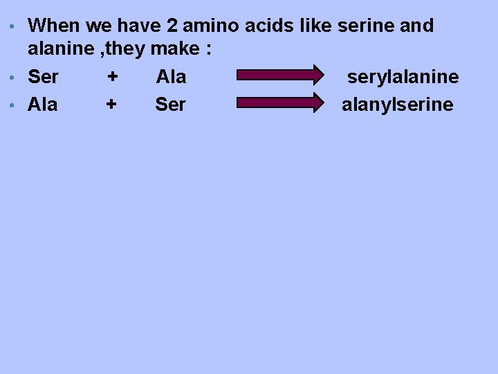  • When we have 2 amino acids like serine and alanine , they