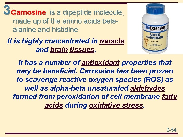 3 Carnosine is a dipeptide molecule, made up of the amino acids betaalanine and