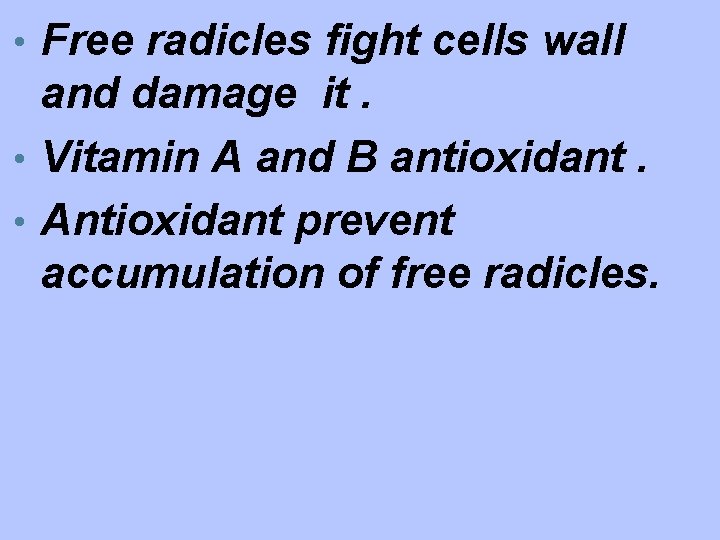  • Free radicles fight cells wall and damage it. • Vitamin A and