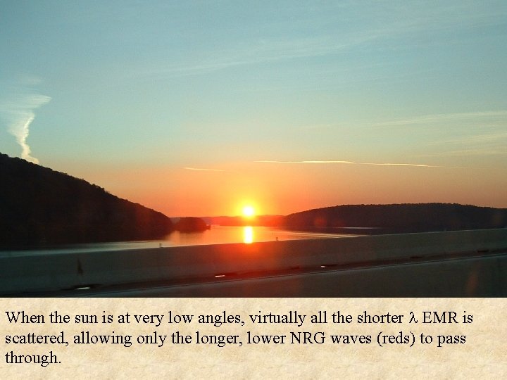 When the sun is at very low angles, virtually all the shorter EMR is