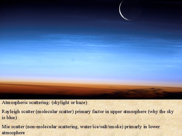 Atmospheric scattering: (skylight or haze) Rayleigh scatter (molecular scatter) primary factor in upper atmosphere