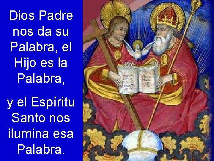 Dios Padre nos da su Palabra, el Hijo es la Palabra, y el Espíritu