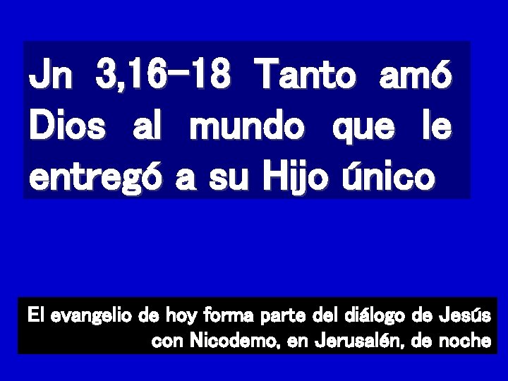 Jn 3, 16 -18 Tanto amó Dios al mundo que le entregó a su