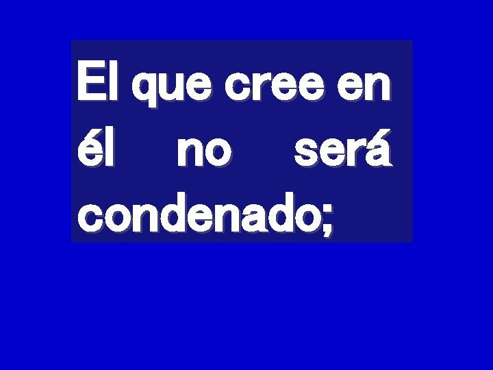 El que cree en él no será condenado; 