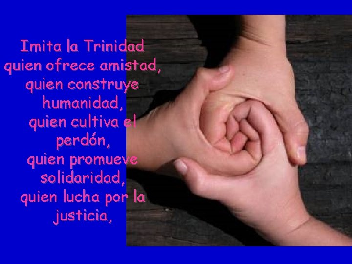 Imita la Trinidad quien ofrece amistad, quien construye humanidad, quien cultiva el perdón, quien