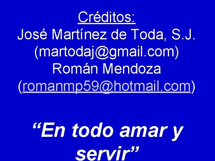 Créditos: José Martínez de Toda, S. J. (martodaj@gmail. com) Román Mendoza (romanmp 59@hotmail. com)