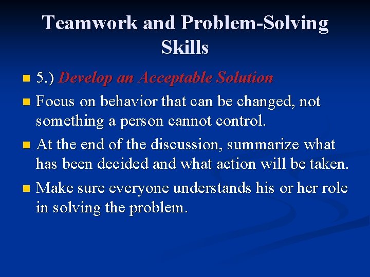 Teamwork and Problem-Solving Skills 5. ) Develop an Acceptable Solution n Focus on behavior