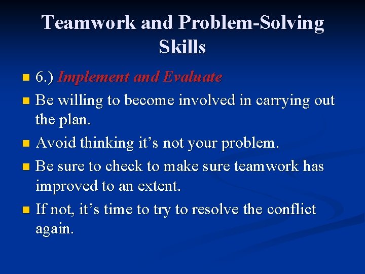 Teamwork and Problem-Solving Skills 6. ) Implement and Evaluate n Be willing to become