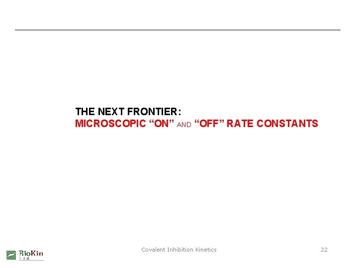 THE NEXT FRONTIER: MICROSCOPIC “ON” AND “OFF” RATE CONSTANTS Covalent Inhibition Kinetics 22 