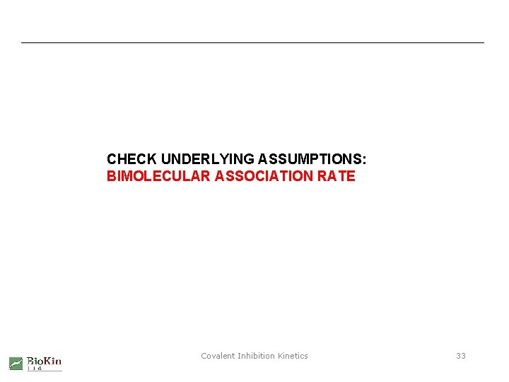 CHECK UNDERLYING ASSUMPTIONS: BIMOLECULAR ASSOCIATION RATE Covalent Inhibition Kinetics 33 