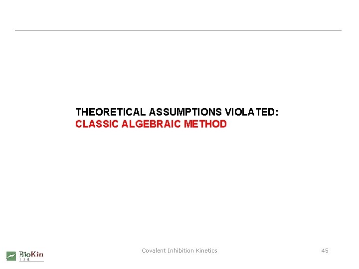 THEORETICAL ASSUMPTIONS VIOLATED: CLASSIC ALGEBRAIC METHOD Covalent Inhibition Kinetics 45 