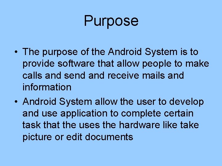 Purpose • The purpose of the Android System is to provide software that allow