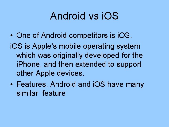 Android vs i. OS • One of Android competitors is i. OS is Apple’s