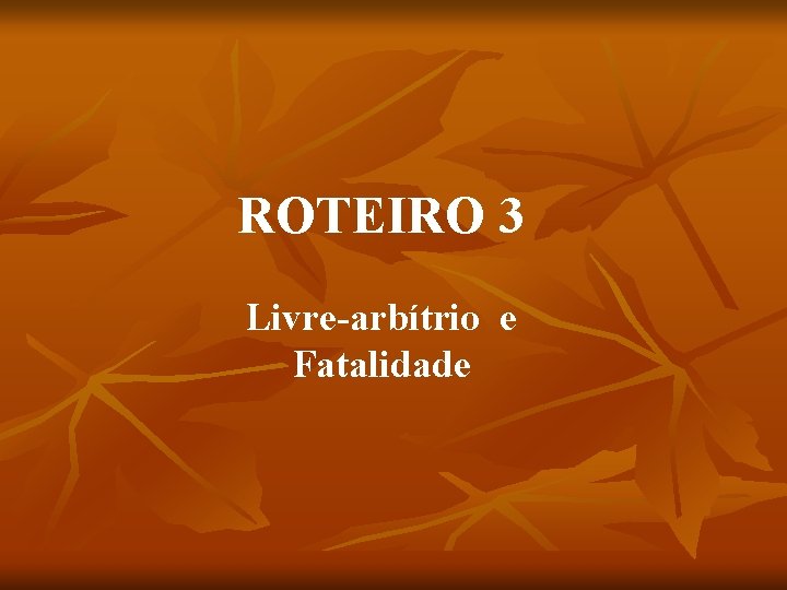 ROTEIRO 3 Livre-arbítrio e Fatalidade 