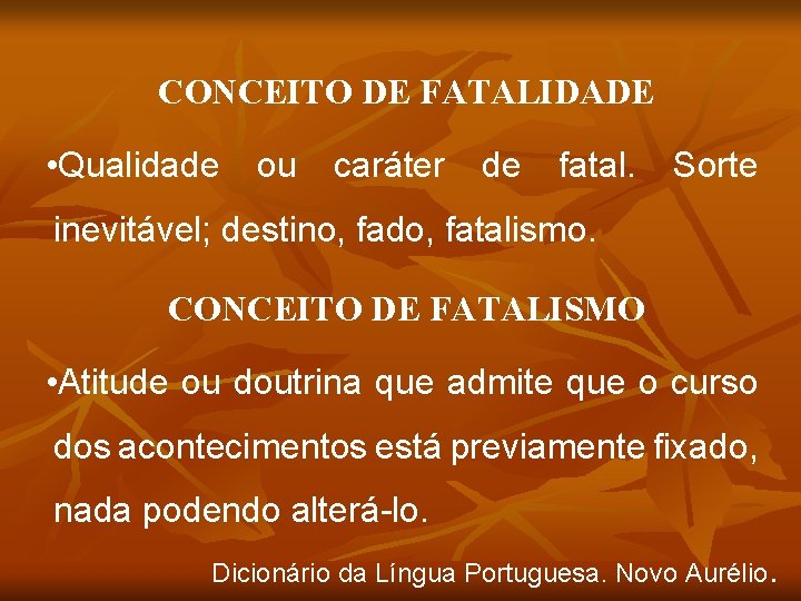 CONCEITO DE FATALIDADE • Qualidade ou caráter de fatal. Sorte inevitável; destino, fado, fatalismo.