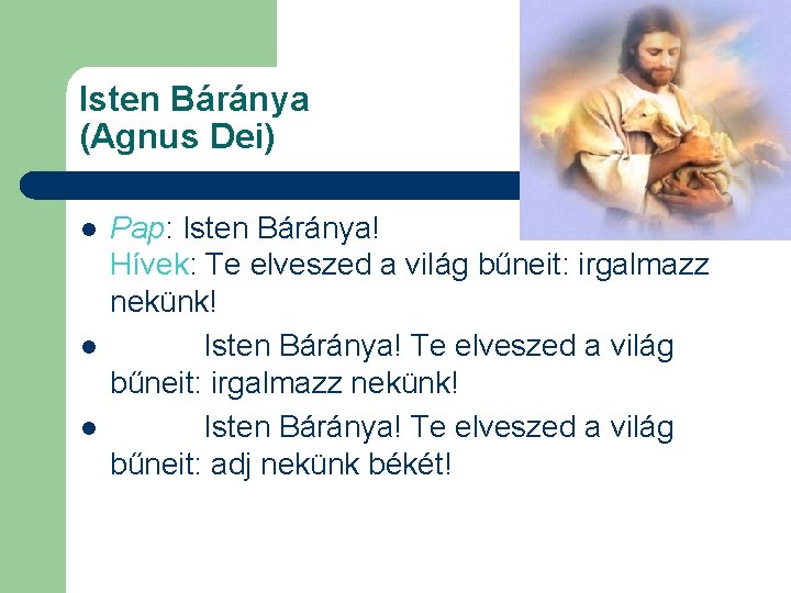 Isten Báránya (Agnus Dei) l l l Pap: Isten Báránya! Hívek: Te elveszed a