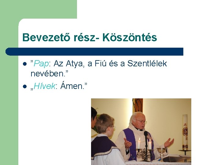 Bevezető rész- Köszöntés l l ”Pap: Az Atya, a Fiú és a Szentlélek nevében.