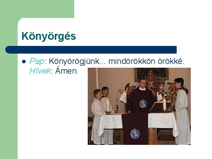 Könyörgés l Pap: Könyörögjünk. . . mindörökkön örökké. Hívek: Ámen. 