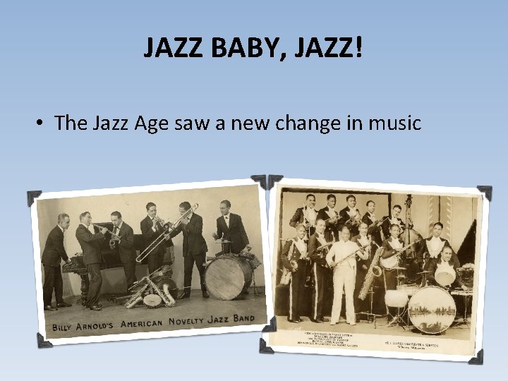 JAZZ BABY, JAZZ! • The Jazz Age saw a new change in music 