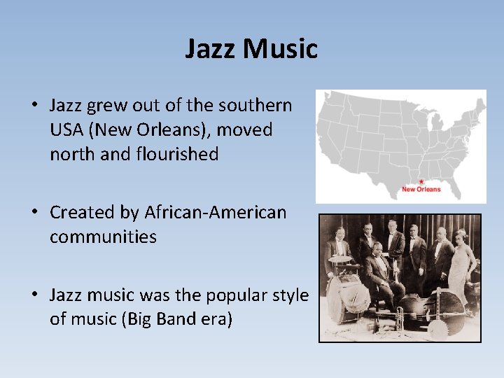 Jazz Music • Jazz grew out of the southern USA (New Orleans), moved north