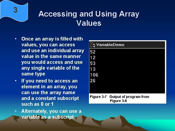 3 Accessing and Using Array Values • Once an array is filled with values,