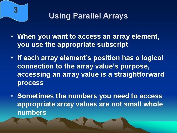 3 Using Parallel Arrays • When you want to access an array element, you