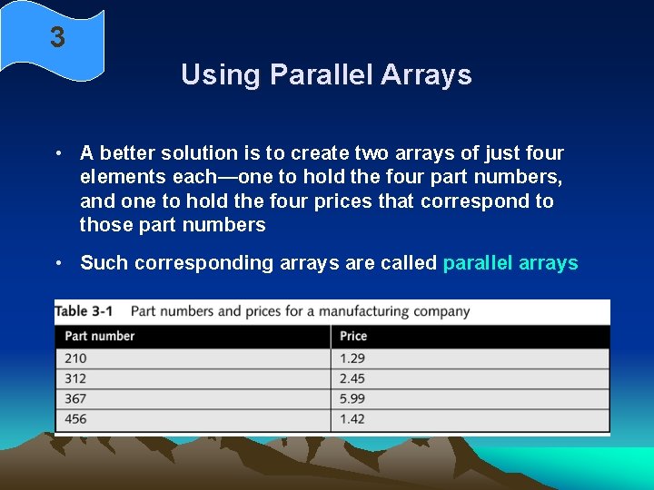 3 Using Parallel Arrays • A better solution is to create two arrays of