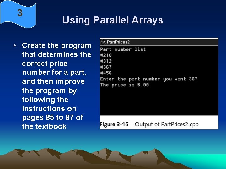 3 Using Parallel Arrays • Create the program that determines the correct price number