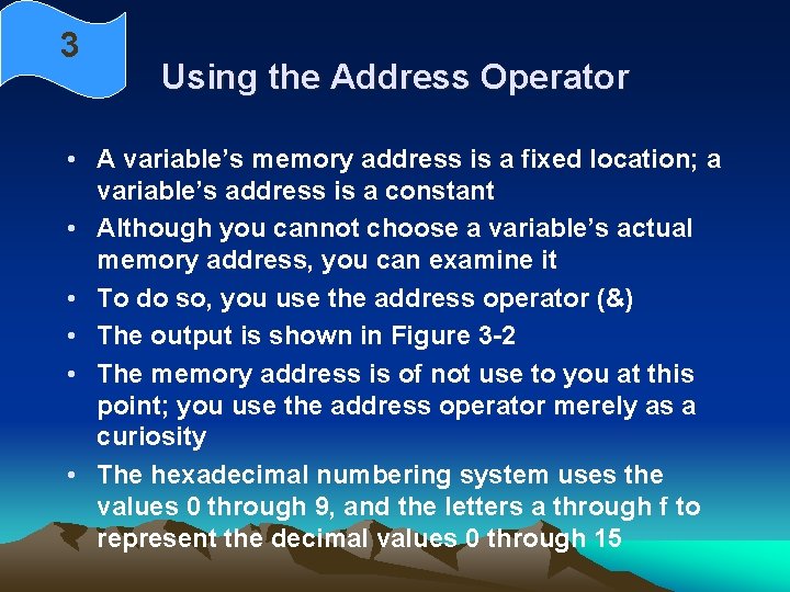3 Using the Address Operator • A variable’s memory address is a fixed location;