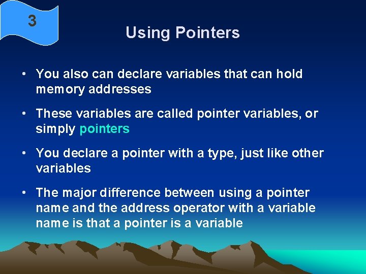 3 Using Pointers • You also can declare variables that can hold memory addresses