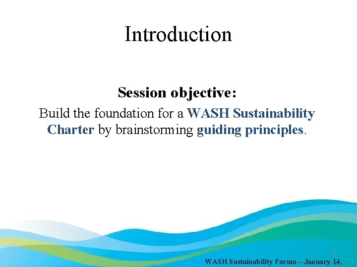 Introduction Session objective: Build the foundation for a WASH Sustainability Charter by brainstorming guiding