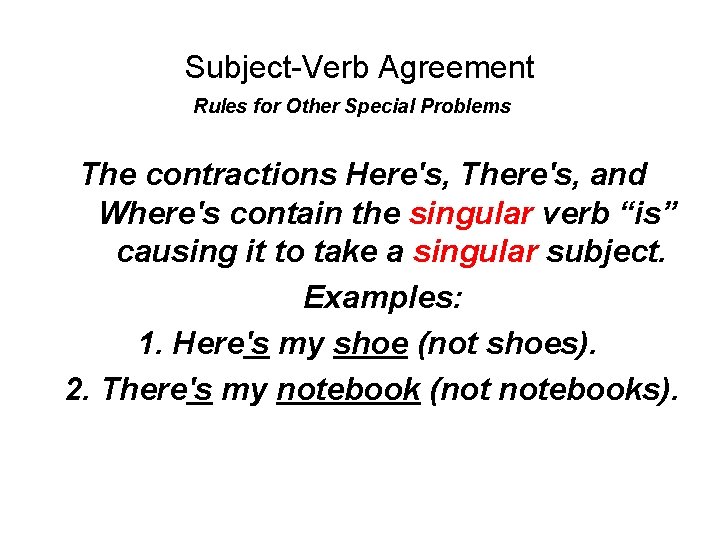 Subject-Verb Agreement Rules for Other Special Problems The contractions Here's, There's, and Where's contain