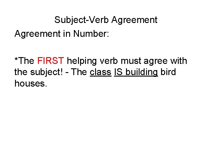 Subject-Verb Agreement in Number: *The FIRST helping verb must agree with the subject! -