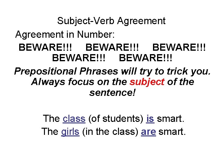 Subject-Verb Agreement in Number: BEWARE!!! BEWARE!!! Prepositional Phrases will try to trick you. Always