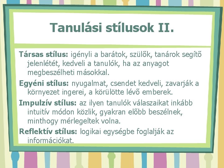 Tanulási stílusok II. Társas stílus: igényli a barátok, szülők, tanárok segítő jelenlétét, kedveli a