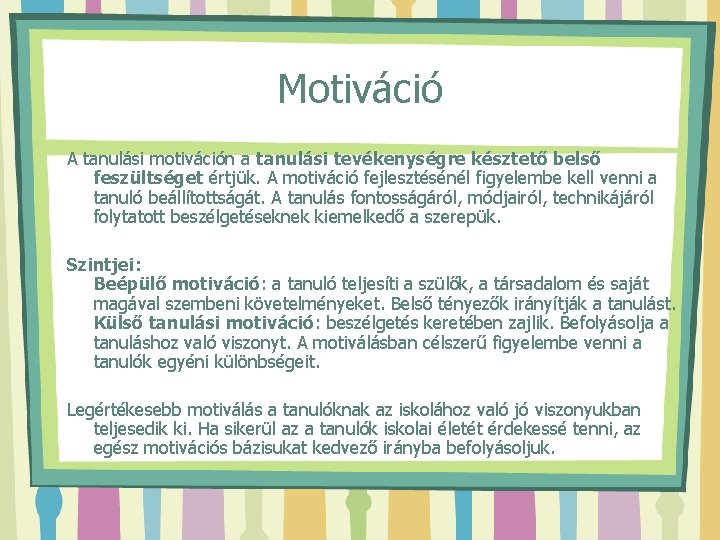 Motiváció A tanulási motiváción a tanulási tevékenységre késztető belső feszültséget értjük. A motiváció fejlesztésénél