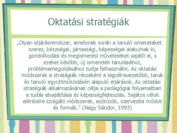 Oktatási stratégiák „Olyan eljárásrendszer, amelynek során a tanuló ismereteket szerez, készségei, jártassági, képességei alakulnak