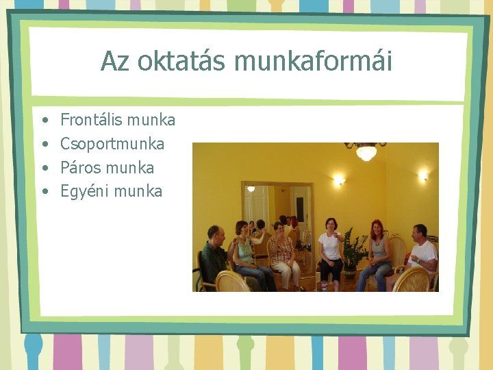 Az oktatás munkaformái • • Frontális munka Csoportmunka Páros munka Egyéni munka 