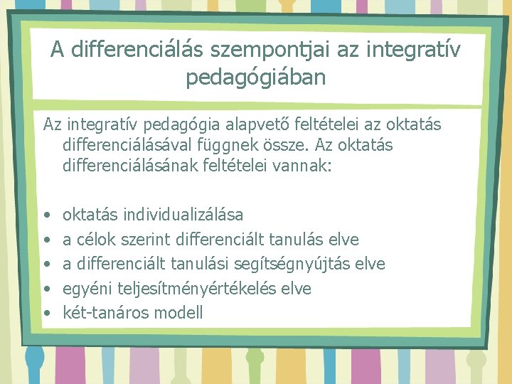 A differenciálás szempontjai az integratív pedagógiában Az integratív pedagógia alapvető feltételei az oktatás differenciálásával