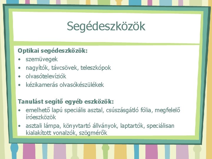 Segédeszközök Optikai segédeszközök: • szemüvegek • nagyítók, távcsövek, teleszkópok • olvasótelevíziók • kézikamerás olvasókészülékek