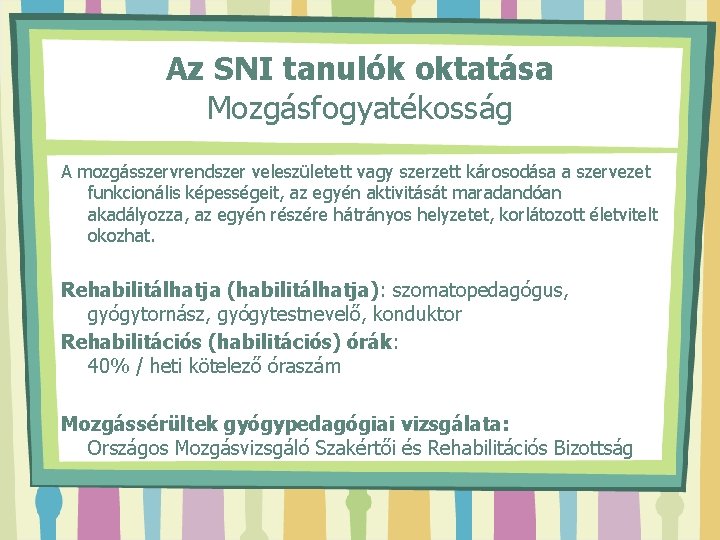 Az SNI tanulók oktatása Mozgásfogyatékosság A mozgásszervrendszer veleszületett vagy szerzett károsodása a szervezet funkcionális